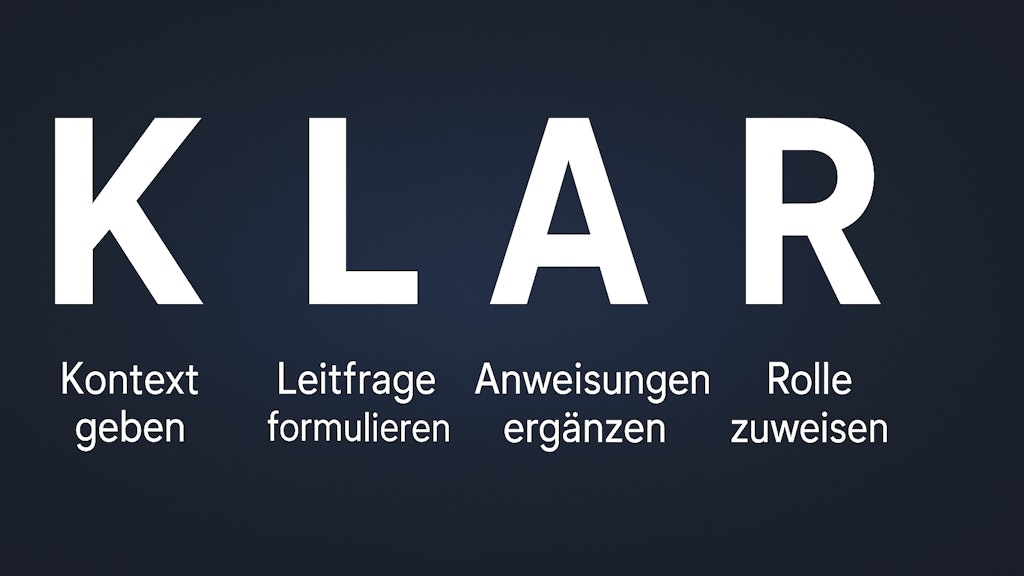 Die KLAR-Formel: Kontext geben, Leitfrage formulieren, Anweisungen ergänzen, Rolle zuweisen.